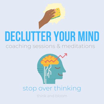 Declutter your mind coaching sessions & meditations - stop over thinking:: release negative thoughts, attain clarity peace, cognitive focus, live a simple happy life, minimalist mindset, free worries - Think and Bloom