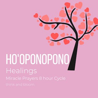 Ho'oponopono Healings - Miracle Prayers 8 hour Cycle: Power of wholeness wellness, unite body mind spirit, sacred mantra, ancient technique, simple powerfu, heal inner child wounds, release emotion - Think and Bloom