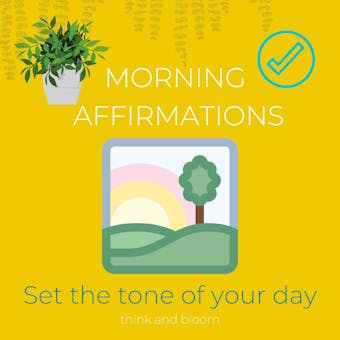 Morning affirmations - set the tone of your day: motivate yourself, create a positive successful day, winning mentality, daily passions productivity, ... fun discipline, powerful positivity - Think and Bloom