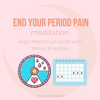 End Your Period Pain Meditation - Align menstrual cycle with Moon Energies: natural alternative remedy, release collective women trauma, balance your hormone system, embrace your female body & spirit - Think and Bloom