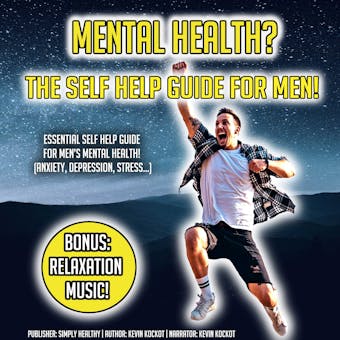 Mental Health? The Self Help Guide For Men!: Essential Self Help Guide For Men’s Mental Health! (Anxiety, Depression, Stress…) BONUS: Relaxation Music! - undefined