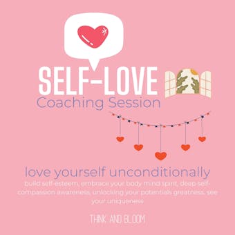 Self-Love Coaching Session - love yourself unconditionally: build self-esteem, embrace your body mind spirit, deep self-compassion awareness, unlocking your potentials greatness, see your uniqueness - ThinkAndBloom