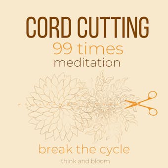 Cord-Cutting 99 times Meditation Break the cycle: leave toxic unhealthy relationships, self-sabotage, let go of negative thought patterns people circumstances situations, draw boundary protection - undefined