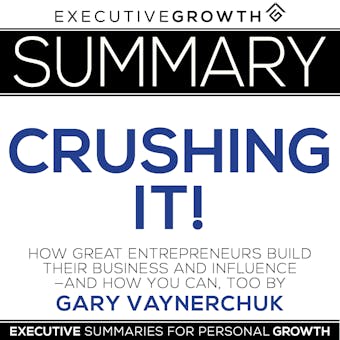 Summary: Crushing It! - How Great Entrepreneurs Build Their Business and Influence—and How You Can, Too by Gary Vaynerchuk - undefined