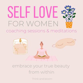 Self-love FOR WOMEN Coaching Sessions & Meditations - embrace your true beauty from within: earn to appreciate yourself, know your worth & values, deservedness beautiful amazing powerful attractive