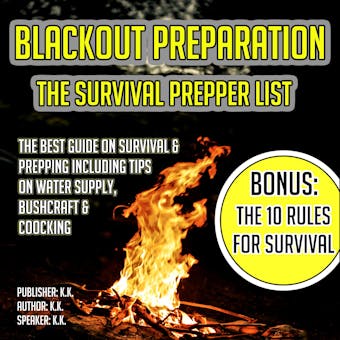 Blackout Preparation: The Survival Prepper List: The Best Guide On Survival & Prepping Including Tips On Water Supply, Bushcraft & Cooking BONUS: The 10 Rules For Survival - undefined
