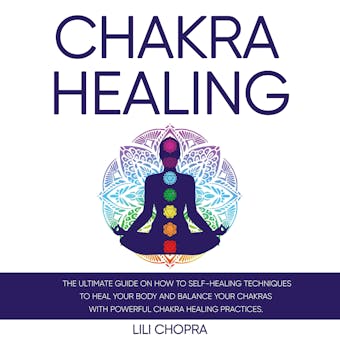 Chakra Healing: The Ultimate Guide on how to Self-Healing Techniques to Heal Your Body and Balance Your Chakras with Powerful Chakra Healing Practices. - undefined