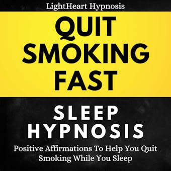 Quit Smoking Fast Sleep Hypnosis: Positive Affirmations To Help You Quit Smoking While You Sleep - LightHeart Hypnosis