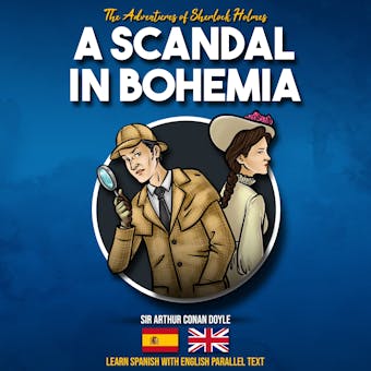 The Adventures of Sherlock Holmes - A Scandal in Bohemia: Learn Spanish with English Parallel Text - undefined