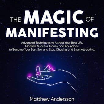 The Magic of Manifesting: Advanced Techniques to Attract Your Best Life, Manifest Success, Money and Abundance to Become Your Best Self and Stop Chasing and Start Attracting. - undefined