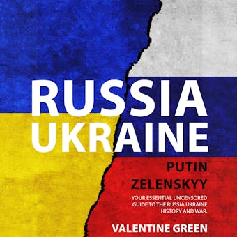 RUSSIA UKRAINE, PUTIN ZELENSKYY: Your Essential Uncensored Guide To The Russia Ukraine History And War. - undefined