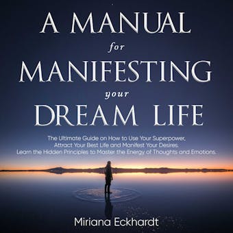 A Manual for Manifesting Your Dream Life: joe dispenza booksThe Ultimate Guide on How to Use Your Superpower, Attract Your Best Life and Manifest Your Desires. Learn the Hidden Principles to Master the Energy of Thoughts and Emotions
