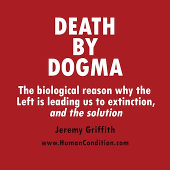 Death by Dogma: The biological reason why the Left is leading us to extinction, and the solution - undefined
