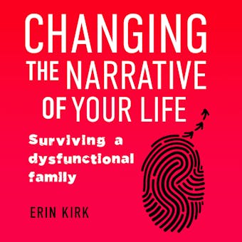 Changing the Narrative of Your Life: Surviving a Dysfunctional Family - undefined