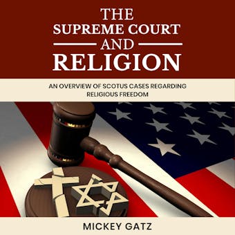 The Supreme Court and Religion: An Overview of SCOTUS cases regarding Religious Freedom - undefined