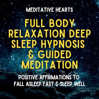 Full Body Relaxation Deep Sleep Hypnosis & Guided Meditation: Positive Affirmations To Fall Asleep Fast & Sleep Well - Meditative Hearts