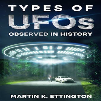 Types of UFOs Observed in History - Martin K. Ettington