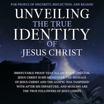 Unveiling the True Identity of Jesus Christ: Irrefutable Proof That Allah Is Our Creator, Jesus Christ Is His Messenger, the Message of Jesus Christ and the Gospel Was Tampered With After His Departure, and Muslims Are the True Followers of Jesus Christ - The Sincere Seeker Collection