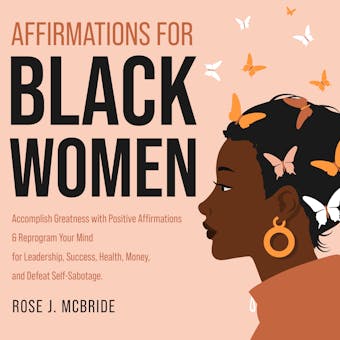 Affirmations for Black Women: Accomplish Greatness with Positive Affirmations & Reprogram Your Mind for Leadership, Success, Health, Money, and Defeat Self-Sabotage. - undefined