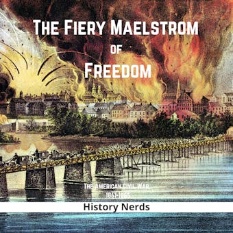 The Fiery Maelstrom of Freedom: The American Civil War, 1861-1865 - undefined