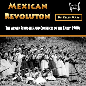 Mexican Revolution: The Armed Struggles and Conflicts of the Early 1900s - undefined