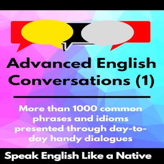 Advanced English Conversations (1): Speak English Like a Native: More than 1000 common phrases and idioms presented through day-to-day handy dialogues - Robert Allans
