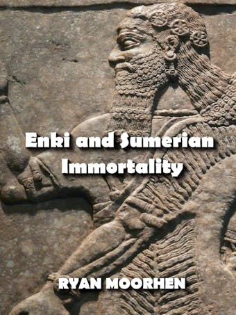 Enki and Sumerian Immortality: Ancient Mythology that has Cultivated Humanity - undefined