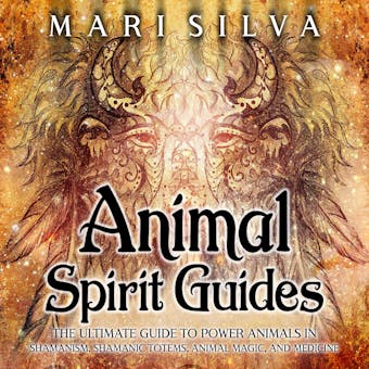 Animal Spirit Guides: The Ultimate Guide to Power Animals in Shamanism, Shamanic Totems, Animal Magic, and Medicine - undefined
