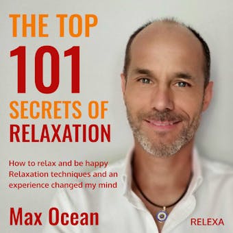 The Top 101 Secrets of Relaxation: How to relax and be happy. Relaxation techniques and an experience changed my mind. - undefined