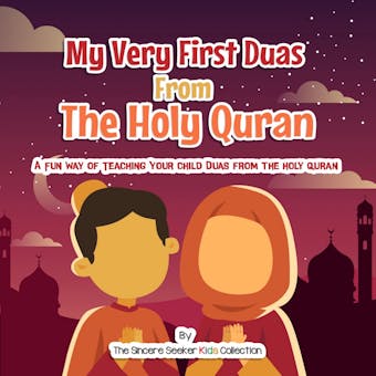 My Very First Duas From the Holy Quran: A Fun Way to Teach Your Child Duas from The Holy Quran - The Sincere Seeker Kids Collection