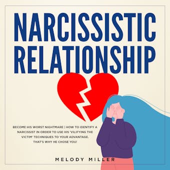 Narcissistic Relationship: Become His Worst Nightmare | How to Identify a Narcissist in Order to Use His 'Vilifying The Victim' Techniques to Your Advantage. That's Why He Chose You! - Melody Miller