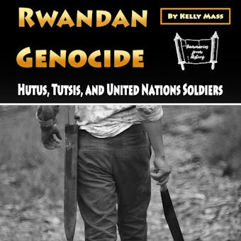 Rwandan Genocide: Hutus, Tutsis, and United Nations Soldiers - Kelly Mass