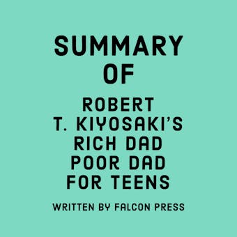 Summary of Robert T. Kiyosaki's Rich Dad Poor Dad for Teens - undefined