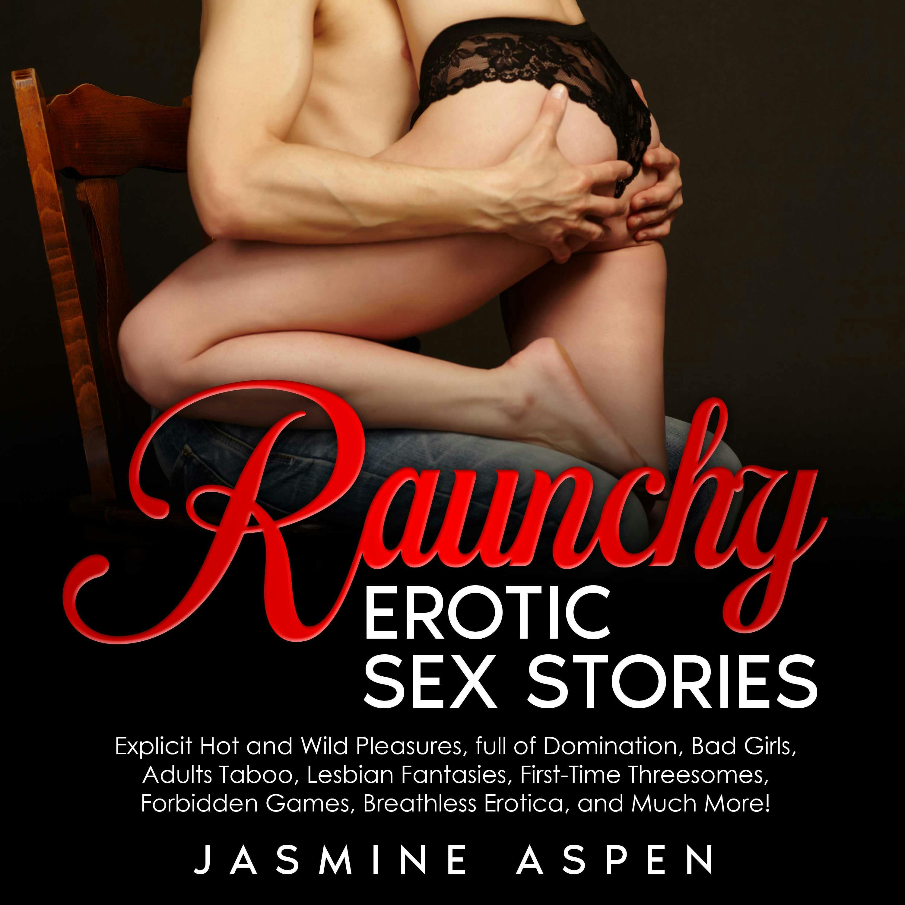 Raunchy Erotic Sex Stories: Explicit Hot And Wild Pleasures, Full Of  Domination, Bad Girls, Adults Taboo, Lesbian Fantasies, First-Time  Threesomes, Forbidden Games, Breathless Erotica, And Much More! | Livre  Audio | Jasmine