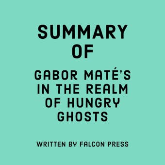 Summary of Gabor Maté’s In the Realm of Hungry Ghosts - undefined