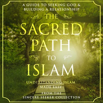 The Sacred Path to Islam: A Guide to Seeking Allah (God) & Building a Relationship - undefined