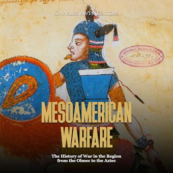 Mesoamerican Warfare: The History of War in the Region from the Olmec to the Aztec - Charles River Editors