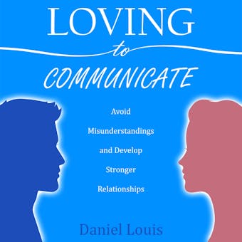 Loving to Communicate: Avoid Misunderstandings and Develop Stronger Relationships - undefined