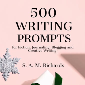 500 Writing Prompts for Fiction, Journaling, Blogging, and Creative Writing - undefined