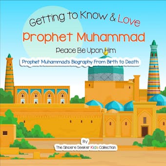 Getting to Know and Love Prophet Muhammad: Your Very First Introduction to Prophet Muhammad - undefined
