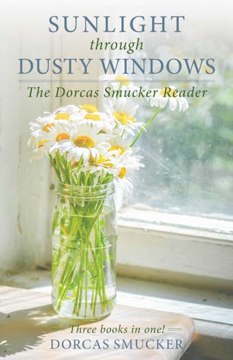 Sunlight Through Dusty Windows: The Dorcas Smucker Reader - Dorcas Smucker