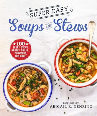Super Easy Soups and Stews: 100 Soups, Stews, Broths, Chilis, Chowders, and More! - 