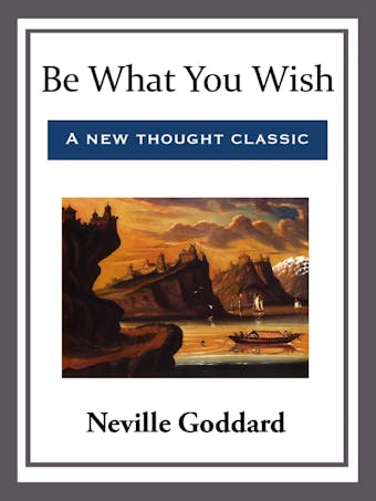 Be What You Wish - Neville Goddard