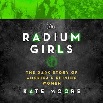 The Radium Girls: The Dark Story of America's Shining Women - Kate Moore