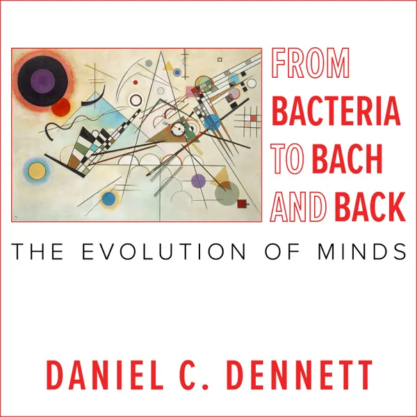 From Bacteria to Bach and Back : The Evolution of Minds
