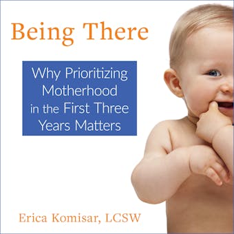 Being There: Why Prioritizing Motherhood in the First Three Years Matters - undefined