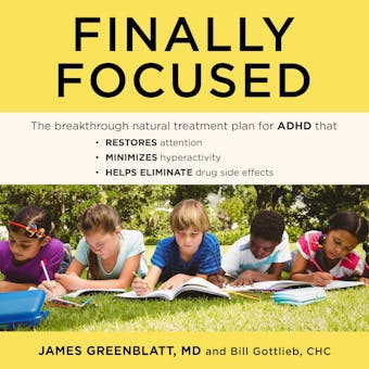 Finally Focused: The Breakthrough Natural Treatment Plan for ADHD That Restores Attention, Minimizes Hyperactivity, and Helps Eliminate Drug Side Effects - MD, Bill Gottlieb CHC