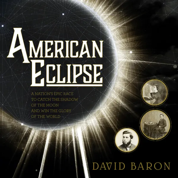 American Eclipse : A Nation's Epic Race to Catch the Shadow of the Moon and Win the Glory of the World