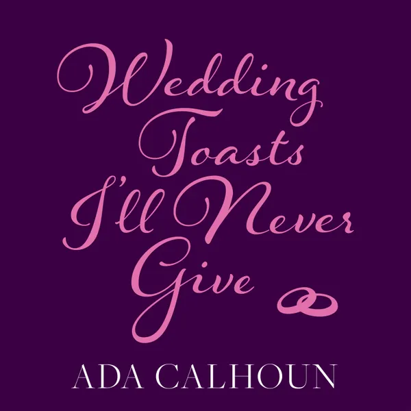 Wedding Toasts I’ll Never Give