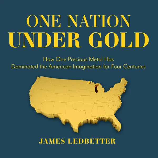 One Nation Under Gold : How One Precious Metal Has Dominated the American Imagination for Four Centuries